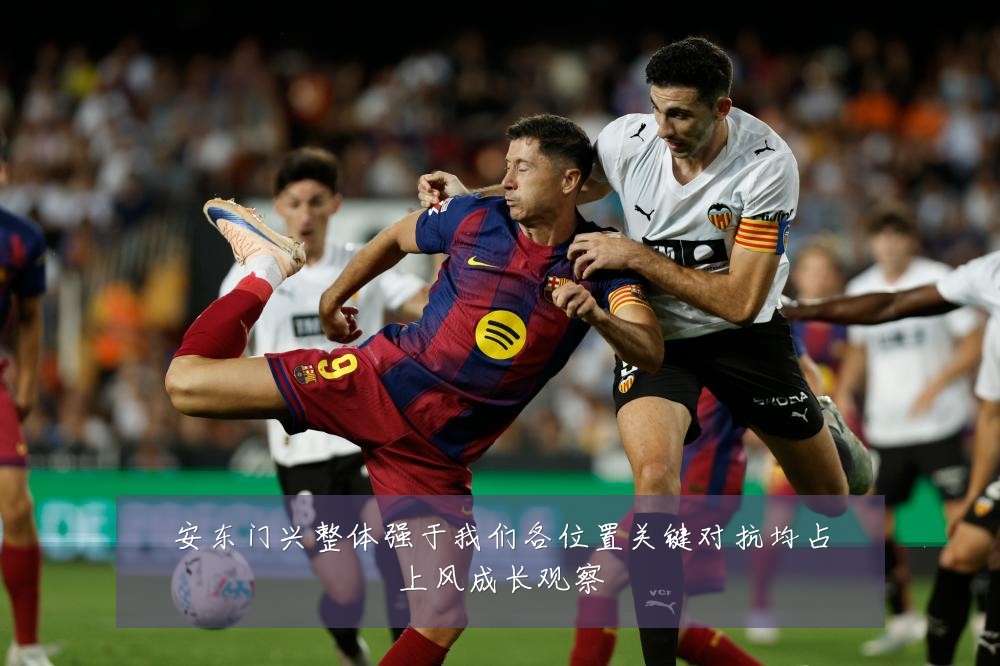 安东门兴整体强于我们各位置关键对抗均占上风成长观察
