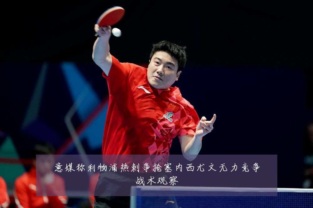 意媒称利物浦热刺争抢塞内西尤文无力竞争战术观察