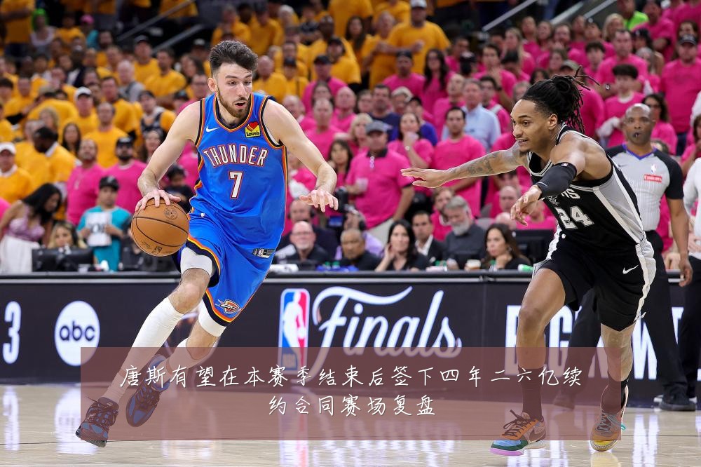 唐斯有望在本赛季结束后签下四年二六亿续约合同赛场复盘